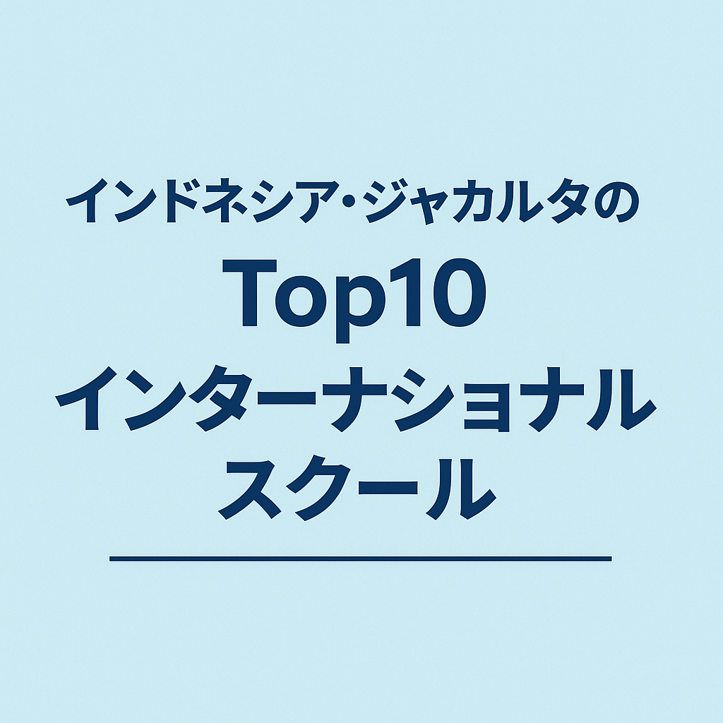 ジャカルタTop10インターナショナルスクール完全ガイド2025年版